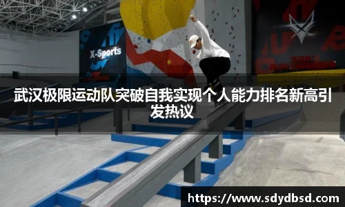 武汉极限运动队突破自我实现个人能力排名新高引发热议