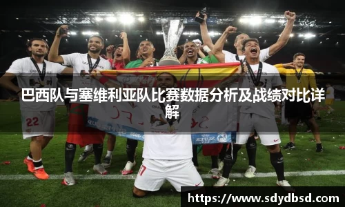 巴西队与塞维利亚队比赛数据分析及战绩对比详解